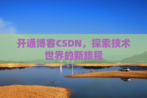 开通博客CSDN，探索技术世界的新旅程